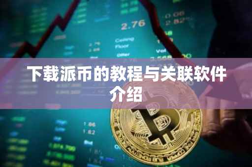下载派币的教程与关联软件介绍
