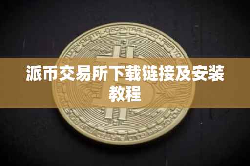 派币交易所下载链接及安装教程