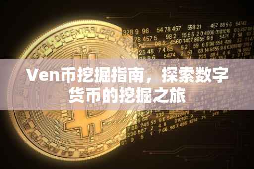 Ven币挖掘指南，探索数字货币的挖掘之旅