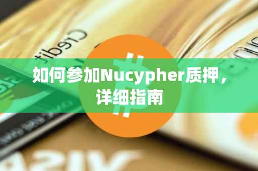 如何参加Nucypher质押，详细指南