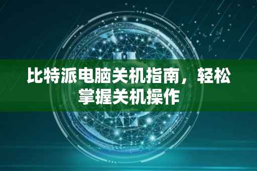 比特派电脑关机指南，轻松掌握关机操作