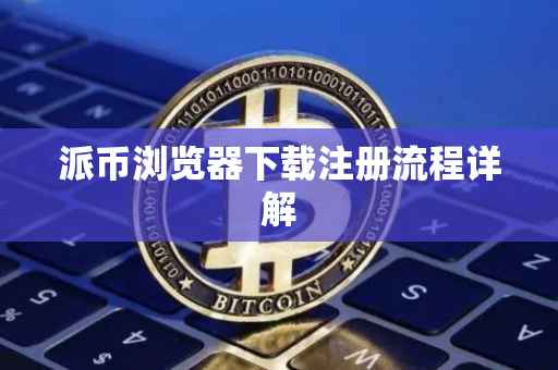 派币浏览器下载注册流程详解