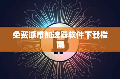 免费派币加速器软件下载指南