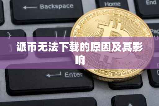 派币无法下载的原因及其影响