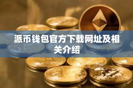 派币钱包官方下载网址及相关介绍