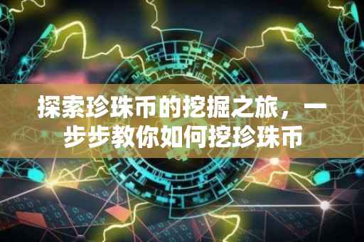 探索珍珠币的挖掘之旅，一步步教你如何挖珍珠币