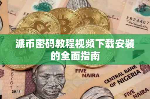 派币密码教程视频下载安装的全面指南