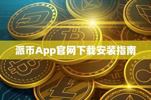 派币App官网下载安装指南
