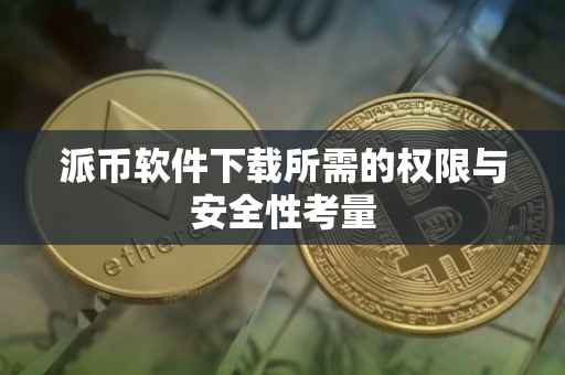 派币软件下载所需的权限与安全性考量