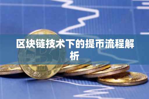 区块链技术下的提币流程解析
