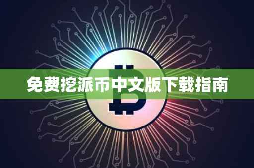 免费挖派币中文版下载指南