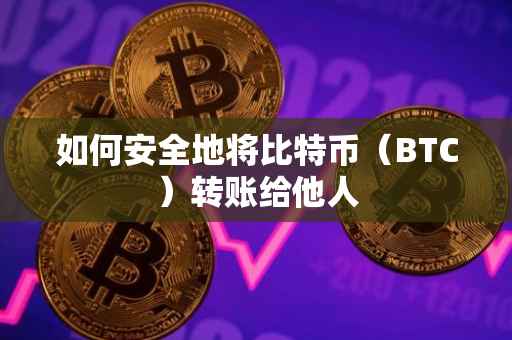 如何安全地将比特币（BTC）转账给他人