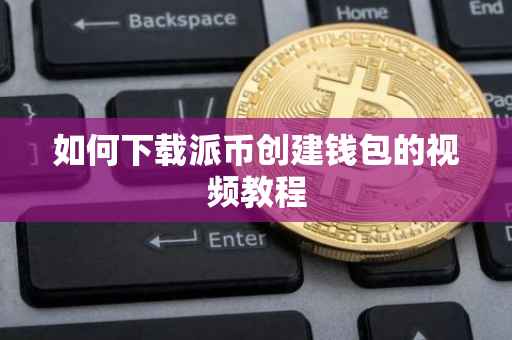 如何下载派币创建钱包的视频教程