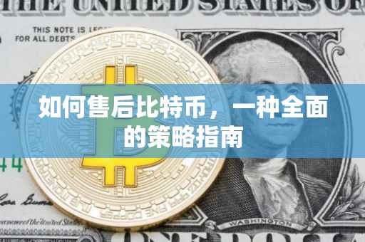 如何售后比特币，一种全面的策略指南