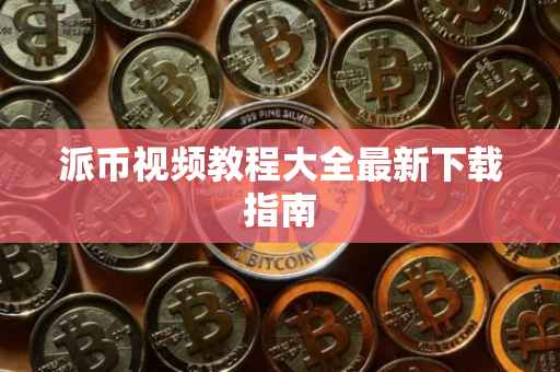 派币视频教程大全最新下载指南