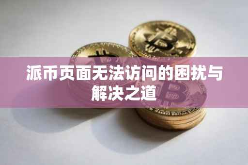 派币页面无法访问的困扰与解决之道