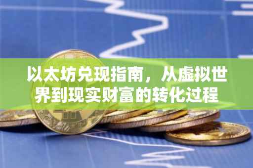 以太坊兑现指南，从虚拟世界到现实财富的转化过程