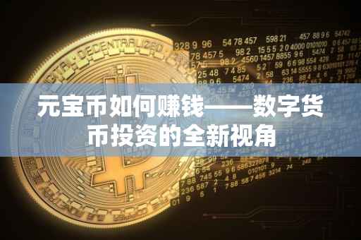 元宝币如何赚钱——数字货币投资的全新视角