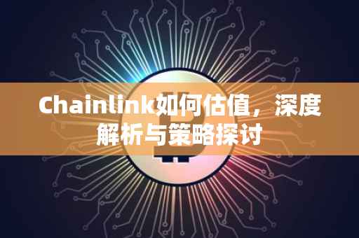 Chainlink如何估值，深度解析与策略探讨