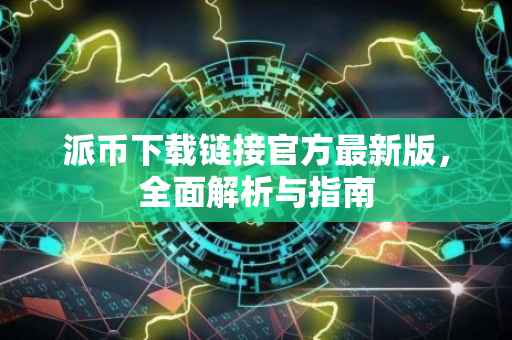 派币下载链接官方最新版，全面解析与指南