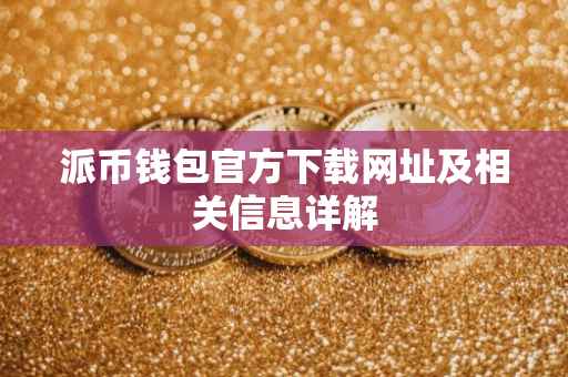 派币钱包官方下载网址及相关信息详解