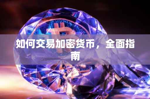 如何交易加密货币，全面指南
