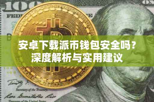 安卓下载派币钱包安全吗？深度解析与实用建议