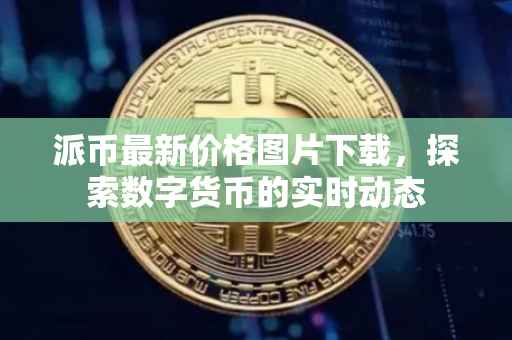 派币最新价格图片下载，探索数字货币的实时动态