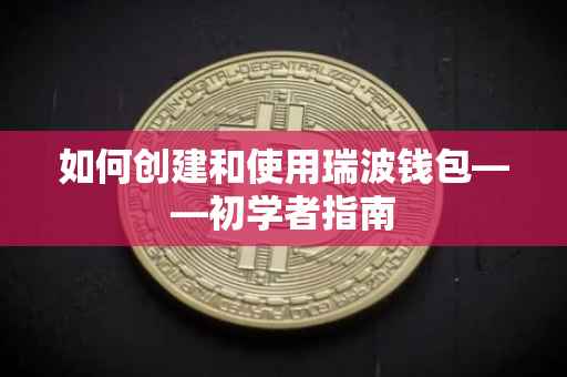 如何创建和使用瑞波钱包——初学者指南