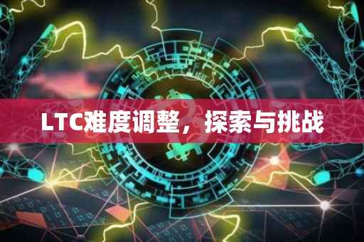 LTC难度调整，探索与挑战