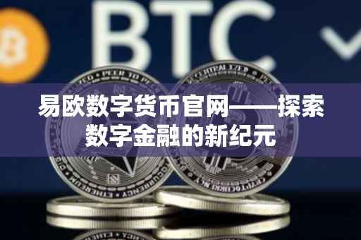 易欧数字货币官网——探索数字金融的新纪元