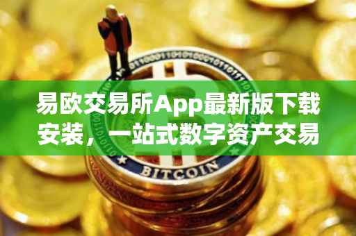易欧交易所App最新版下载安装，一站式数字资产交易体验