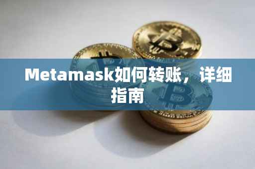 Metamask如何转账，详细指南