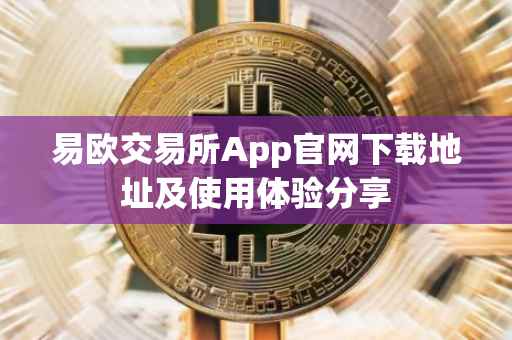 易欧交易所App官网下载地址及使用体验分享
