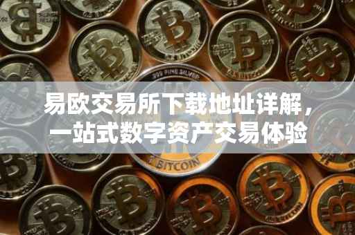 易欧交易所下载地址详解，一站式数字资产交易体验