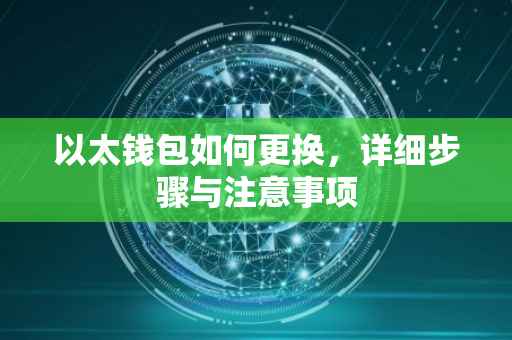 以太钱包如何更换，详细步骤与注意事项