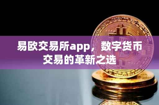 易欧交易所app，数字货币交易的革新之选