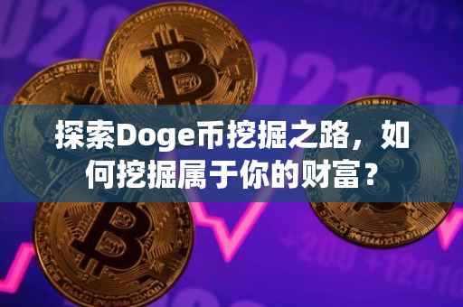 探索Doge币挖掘之路，如何挖掘属于你的财富？