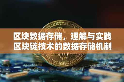 区块数据存储，理解与实践区块链技术的数据存储机制