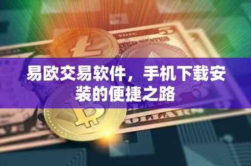 易欧交易软件，手机下载安装的便捷之路