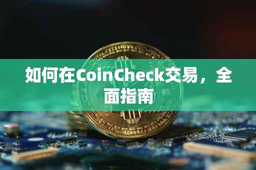如何在CoinCheck交易，全面指南