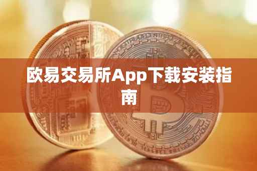 欧易交易所App下载安装指南