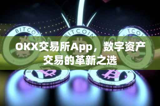 OKX交易所App，数字资产交易的革新之选