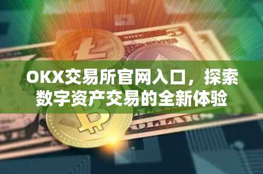 OKX交易所官网入口，探索数字资产交易的全新体验