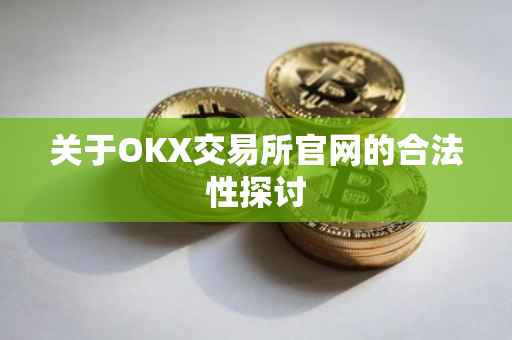 关于OKX交易所官网的合法性探讨