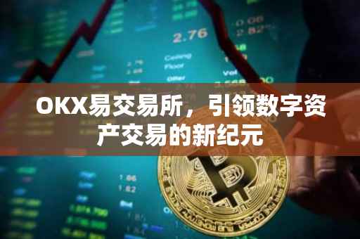 OKX易交易所，引领数字资产交易的新纪元