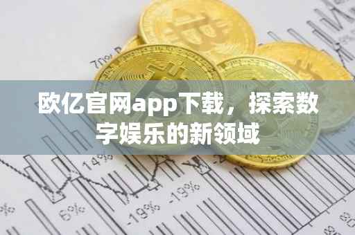 欧亿官网app下载，探索数字娱乐的新领域