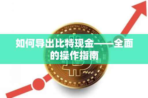 如何导出比特现金——全面的操作指南