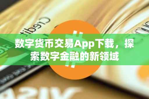 数字货币交易App下载，探索数字金融的新领域
