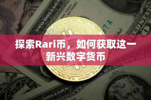 探索Rari币，如何获取这一新兴数字货币
